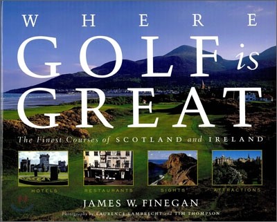 Where Golf Is Great : The Finest Courses of Scotland and Ireland