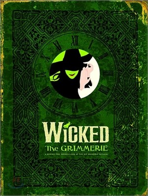 Wicked the Grimmerie: A Behind-The-Scenes Look at the Hit Broadway Musical