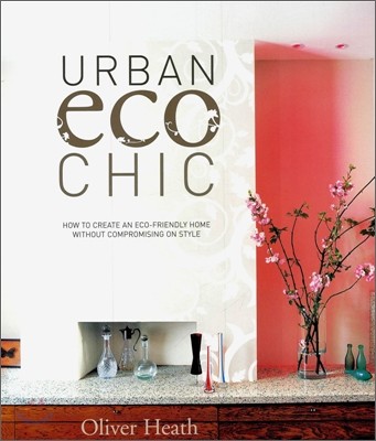 Urban Eco Chic : How To Create An Eco-Friendly Home Without Compromising On Style