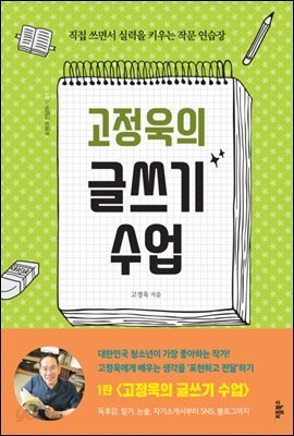 고정욱의 글쓰기 수업 : 직접 쓰면서 실력을 키우는 작문 연습장 - 표현과 전달하기 01
