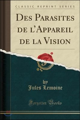 Des Parasites de l'Appareil de la Vision (Classic Reprint)