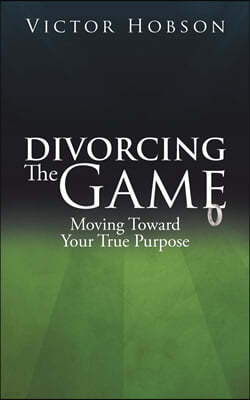 Divorcing The Game: Moving Toward Your True Purpose