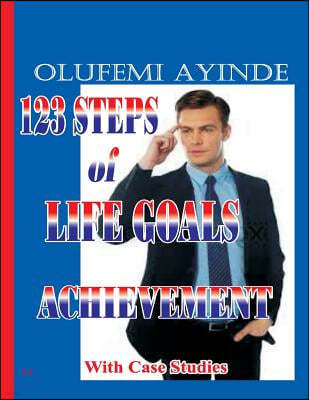 123 Steps of Life Goals Achievement: With Case Studies