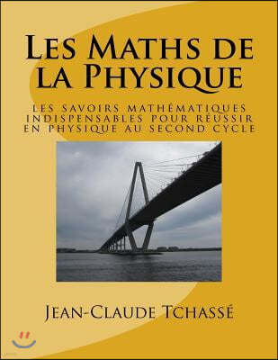 Les Maths de la Physique: les savoirs math?matiques indispensables pour r?ussir en physique au second cycle