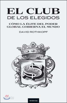 El Club de los Elegidos: Como la Elite del Poder Global Domina el Mundo = Superclass