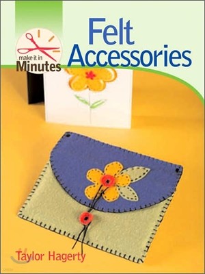 Make It in Minutes : Felt Accessories