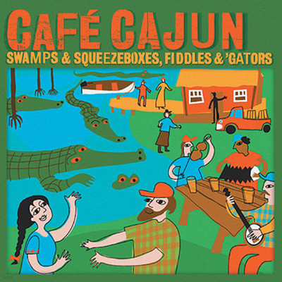 Cafe Cajun: Swamps & Squeezeboxes, Fiddles & 'Gators