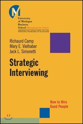 Strategic Interviewing: How to Hire Good People