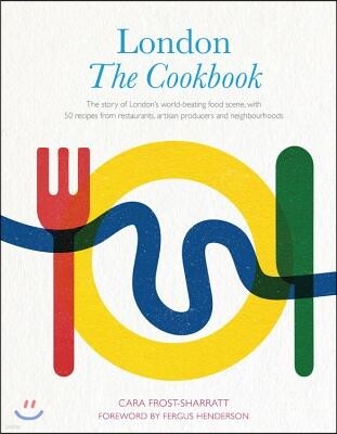 London: The Cookbook: The Story of London's World-Beating Food Scene, with 50 Recipes from Restaurants, Artisan Producers and Neighbourhoods