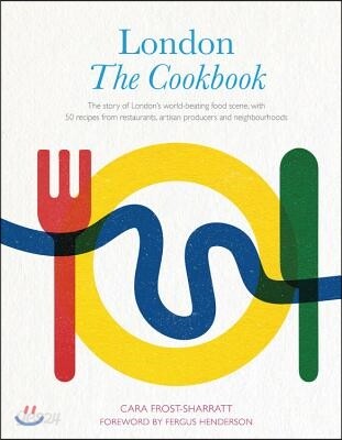 London: The Cookbook: The Story of London's World-Beating Food Scene, with 50 Recipes from Restaurants, Artisan Producers and Neighbourhoods