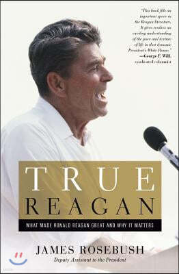 True Reagan: What Made Ronald Reagan Great and Why It Matters