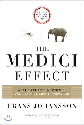 The Medici Effect: What Elephants and Epidemics Can Teach Us about Innovation: With a New Preface and Discussion Guide