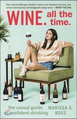 Wine. All the Time.: The Casual Guide to Confident Drinking