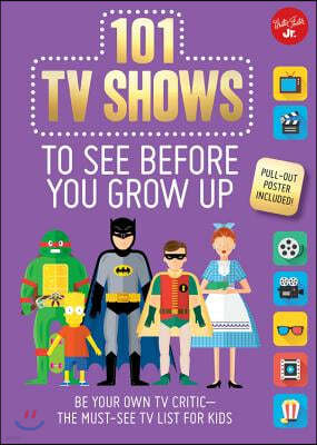 101 TV Shows to See Before You Grow Up: Be Your Own TV Critic--The Must-See TV List for Kids