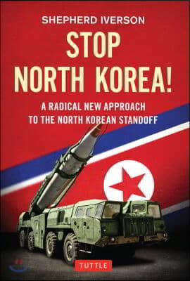 Stop North Korea!: A Radical New Approach to the North Korea Standoff