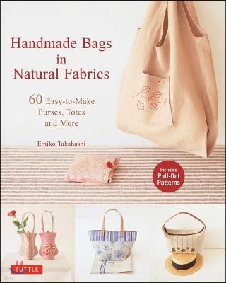 Handmade Bags in Natural Fabrics: Over 60 Easy-To-Make Purses, Totes and More