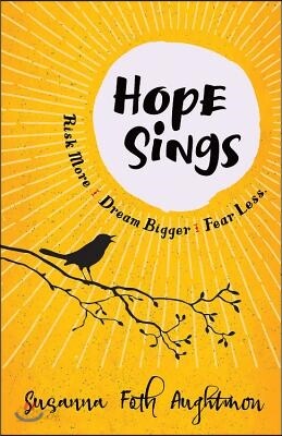 Hope Sings: Risk More. Dream Bigger. Fear Less.