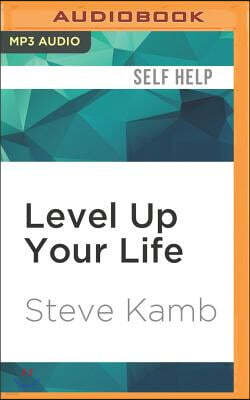 Level Up Your Life: How to Unlock Adventure and Happiness by Becoming the Hero of Your Own Story