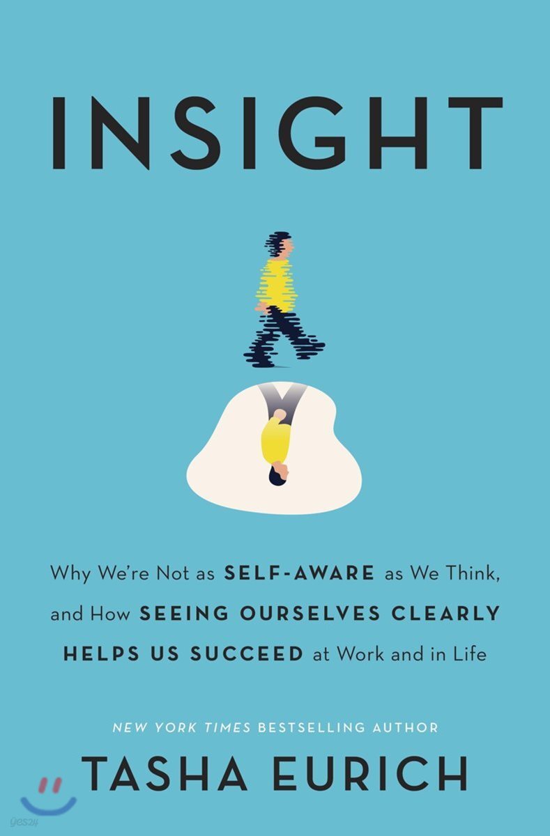 Insight: Why We're Not as Self-Aware as We Think, and How Seeing Ourselves Clearly Helps Us Succeed at Work and in Life