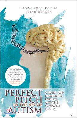Perfect Pitch in the Key of Autism: A Guide for Educators, Parents, and the Musically Gifted
