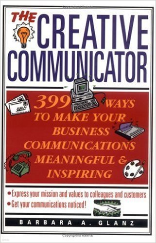 The Creative Communicator: 399 Ways to Make Your Business Communications Meaningful and Inspiring Paperback  ? December 1, 1997