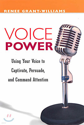 Voice Power: Using Your Voice to Captivate, Persuade, and Command Attention
