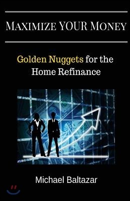 Maximize Your Money: Golden Nuggets for the Home Refinance