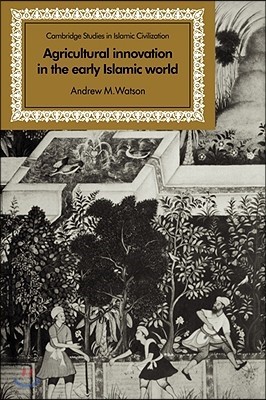 Agricultural Innovation in the Early Islamic World: The Diffusion of Crops and Farming Techniques, 700-1100