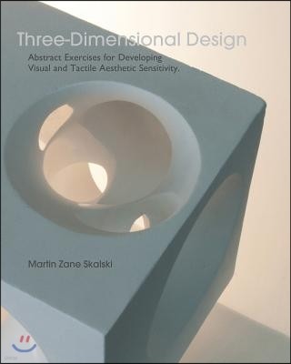 Three-Dimensional Design: Abstract Exercises for Developing Visual And Tactile Sensitivity