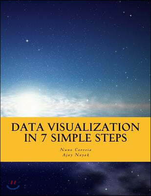 Data Visualization In 7 Simple Steps: Learn The Art and Science of Effective Data Visualization in Seven Simple Steps