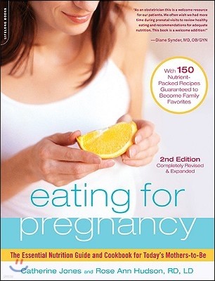 Eating for Pregnancy: The Essential Nutrition Guide and Cookbook for Today's Mothers-To-Be