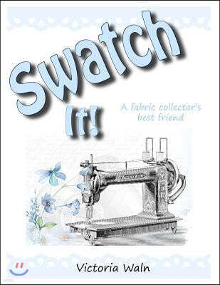 Swatch It!: The fabric collector's best friend.