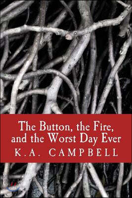 The Button, the Fire, and the Worst Day Ever: A small collection of chilling short stories that tell of bravery, insanity, and a bit of horror to make