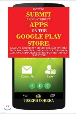 How to Submit and Distribute Apps on the Google Play Store: Learn to Generate a Signed Release Apk File from the Android Studio, Create a Developer Ac