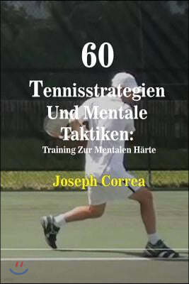 60 Tennisstrategien Und Mentale Taktiken: Training Zur Mentalen Harte