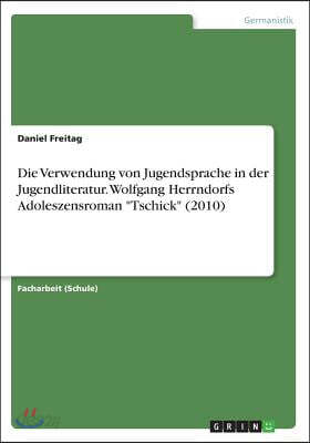 Die Verwendung von Jugendsprache in der Jugendliteratur. Wolfgang Herrndorfs Adoleszensroman "Tschick" (2010)