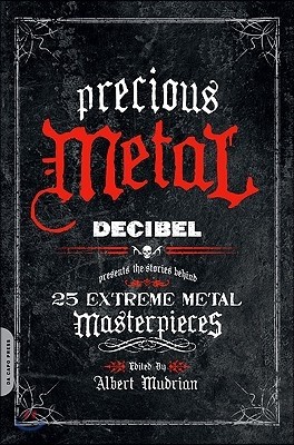 Precious Metal: Decibel Presents the Stories Behind 25 Extreme Metal Masterpieces