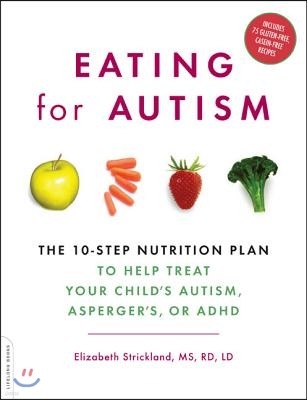 Eating for Autism: The 10-Step Nutrition Plan to Help Treat Your Child's Autism, Asperger's, or ADHD