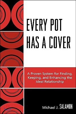 Every Pot Has a Cover: A Proven System for Finding, Keeping, and Enhancing the Ideal Relationship