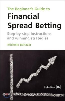 The Beginner's Guide to Financial Spread Betting: Step-By-Step Instructions and Winning Strategies