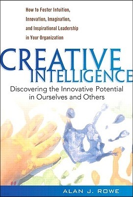 Creative Intelligence: Discovering the Innovative Potential in Ourselves and Others