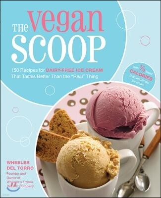 The Vegan Scoop: 150 Recipes for Dairy-Free Ice Cream That Tastes Better Than the "real" Thing