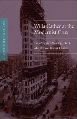 Cather Studies, Volume 11: Willa Cather at the Modernist Crux