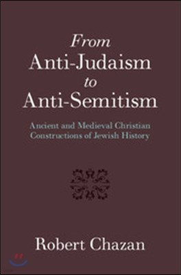 From Anti-Judaism to Anti-Semitism: Ancient and Medieval Christian Constructions of Jewish History