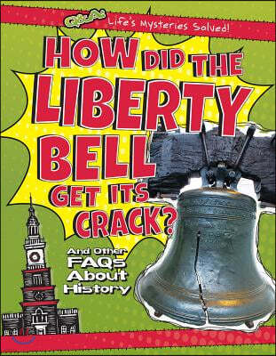 How Did the Liberty Bell Get Its Crack?: And Other FAQs about History