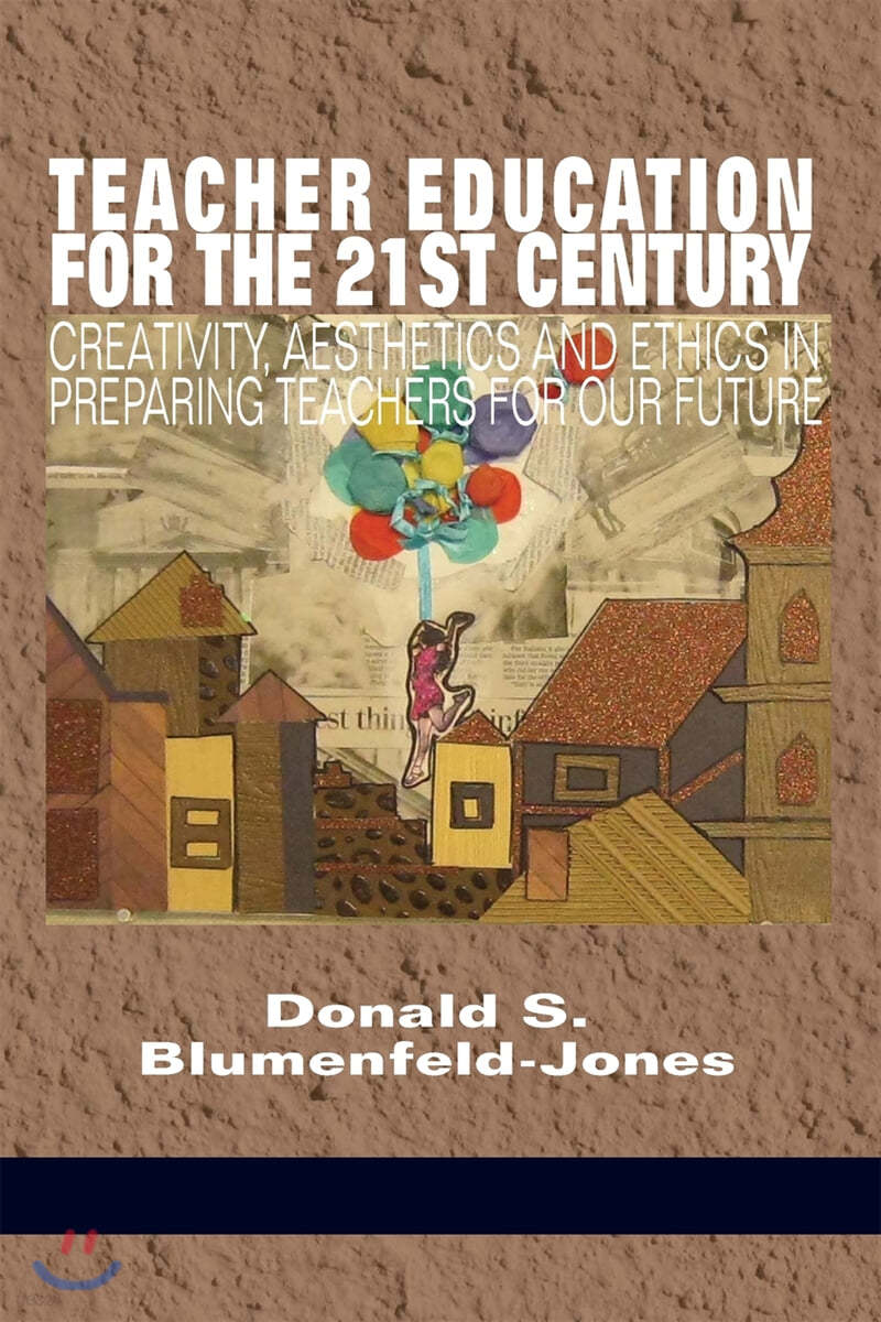 Teacher Education for the 21st Century: Creativity, Aesthetics and Ethics in Preparing Teachers for Our Future