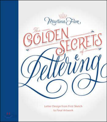 Golden Secrets of Lettering: Letter Design from First Sketch to Final Artwork