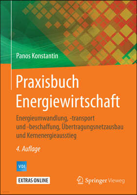 Praxisbuch Energiewirtschaft: Energieumwandlung, -Transport Und -Beschaffung, Ubertragungsnetzausbau Und Kernenergieausstieg