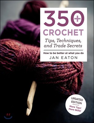 350+ Crochet Tips, Techniques, and Trade Secrets: Updated Edition--More Tips! More Tricks!