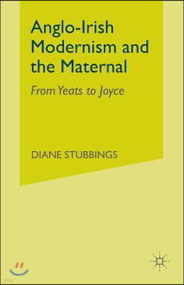 Anglo-Irish Modernism and the Maternal